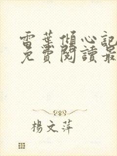 雷叶倾心记全文免费阅读最新章节