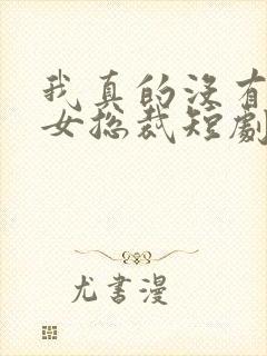 我真的没有撩美女总裁短剧