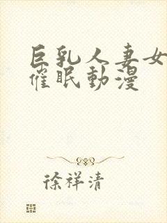 巨乳人妻女教师催眠动漫