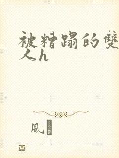 被糟蹋的双性美人h