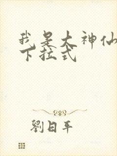 我是大神仙免费下拉式