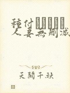 种付おじさんと人妻无删减动漫