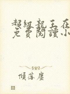 超级龙王在都市免费阅读小说