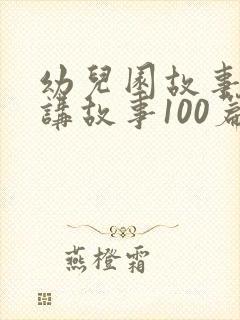 幼儿园故事大王讲故事100篇封面