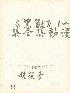 《黑兽》1~4集全集动漫免费观看