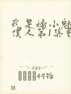 我是娇小魅魔的仆人第1集动漫版在线