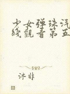 少女弹珠汽水在线观看第五集