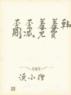 歪歪羞羞韩漫无删减免费