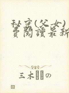 秘密(父女)免费阅读最新章节