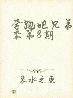 奔跑吧兄弟第八季第8期