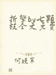 折攀by七颗荔枝全文免费阅读