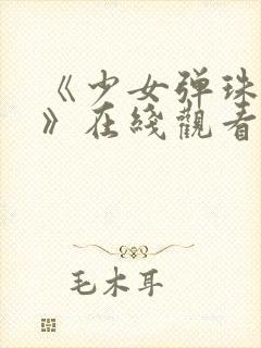 《少女弹珠汽水》在线观看高清完整