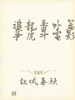 追龙番外篇之龙争虎斗电影免费封面