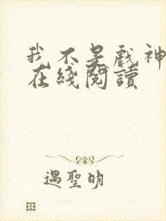 我不是戏神免费在线阅读封面