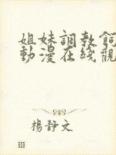 姐妹调教饲养者动漫在线观看