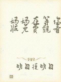 妈妈在等你完整版免费观看