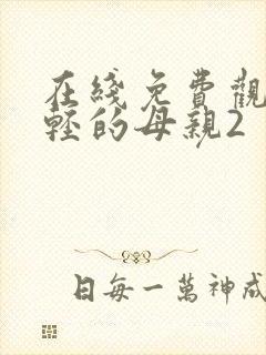 在线免费观看年轻的母亲2