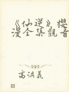 《仙逆》樱花动漫全集观看