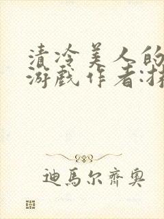 清冷美人的神奇游戏作者:抹茶冫水