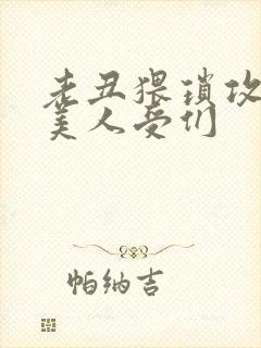 老丑猥琐攻vs美人受们