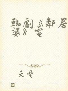 韩剧《邻居的老婆》电