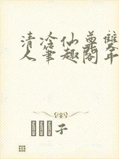 清冷仙尊双性美人笔趣阁年下