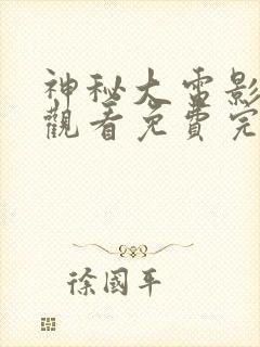 神秘大电影在线观看免费完整版高清