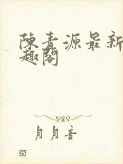 陈青源最新章笔趣阁
