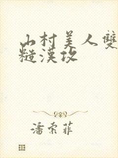 山村美人双性受糙汉攻