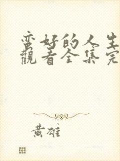 蛮好的人生免费观看全集完整版高清