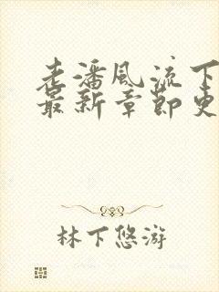 老潘风流下半生最新章节更新时间