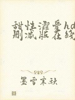 甜性涩爱hd未删减版在线观看免费全集