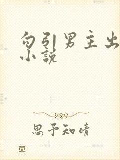勾引男主出轨h小说