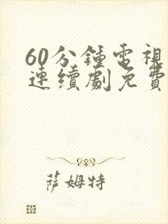 60分钟电视剧连续剧免费播放