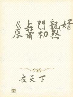 《上门龙婿》叶辰萧初然