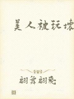 美人被玩坏了