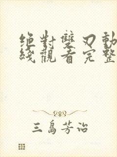 绝对双刃动漫在线观看完整版免费观看