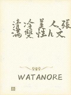 清冷美人张腿灌满双性h文