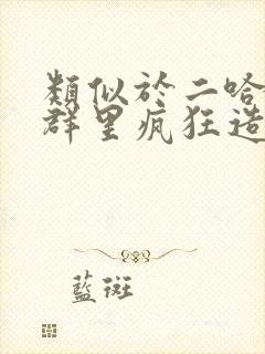 类似于二哈在狼群里疯狂造谣的文