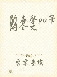 闻春声po笔趣阁全文