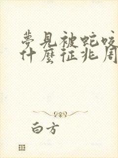 梦见被蛇咬伤是什么征兆周公解梦