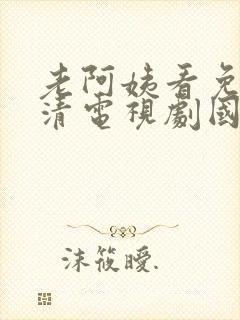 老阿姨看免费高清电视剧国产