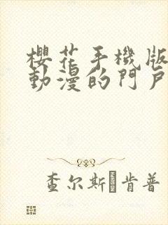 樱花手机版专注动漫的门户网站