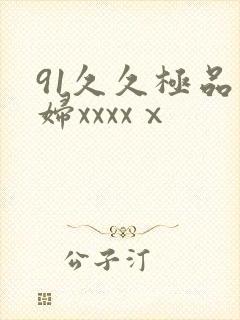 91久久极品少妇xxxxⅹ