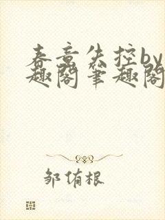 春意失控by笔趣阁笔趣阁