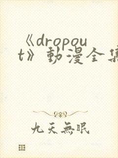 《dropout》动漫全集樱花