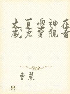 大夏傻神在线短剧免费观看全集