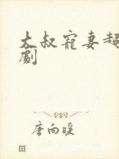 大叔宠妻超甜短剧