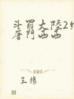 斗罗大陆2绝世唐门西西