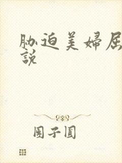 胁迫美妇屈辱小说
